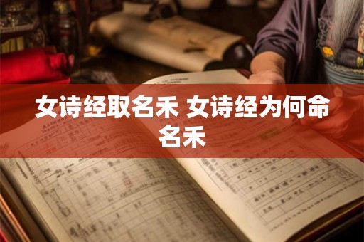 女诗经取名禾 女诗经为何命名禾