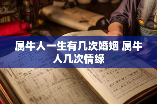 属牛人一生有几次婚姻 属牛人几次情缘
