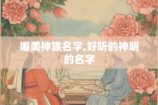 唯美神族名字,好听的神明的名字