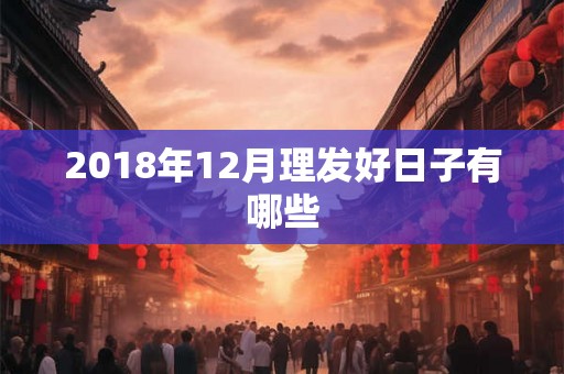 2018年12月理发好日子有哪些