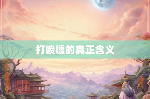 打喷嚏的真正含义