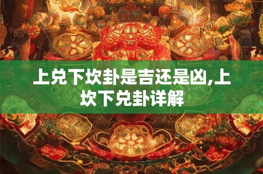 上兑下坎卦是吉还是凶,上坎下兑卦详解