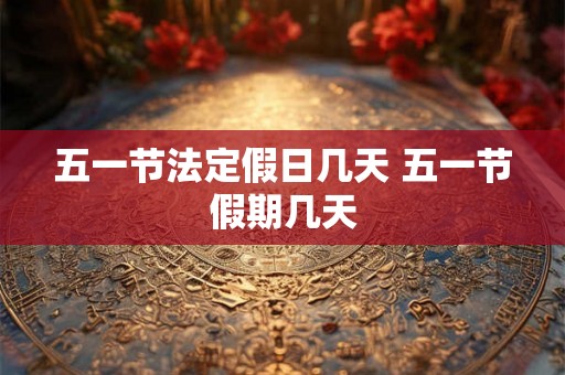 五一节法定假日几天 五一节假期几天