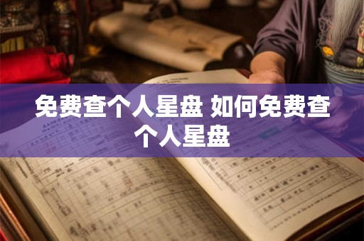 免费查个人星盘 如何免费查个人星盘 免费查个人星盘 如何免费查个人星盘