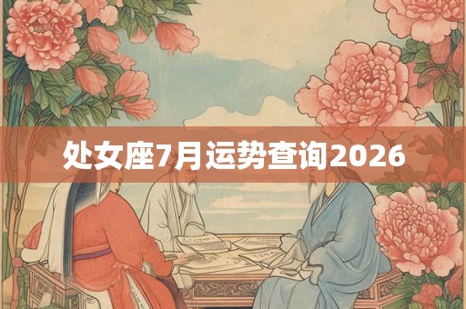 处女座7月运势查询2026 处女座7月运势查询2026