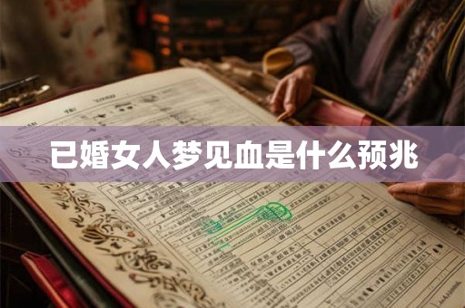 已婚女人梦见血是什么预兆