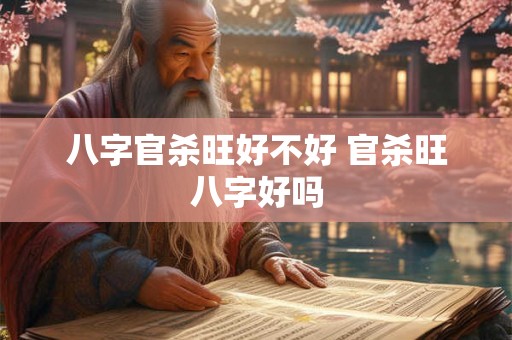 八字官杀旺好不好 官杀旺八字好吗