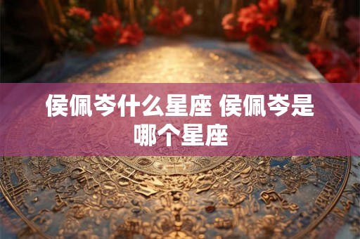 侯佩岑什么星座 侯佩岑是哪个星座
