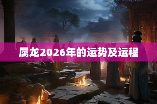 属龙2026年的运势及运程