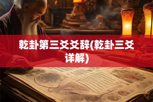 乾卦第三爻爻辞(乾卦三爻详解)