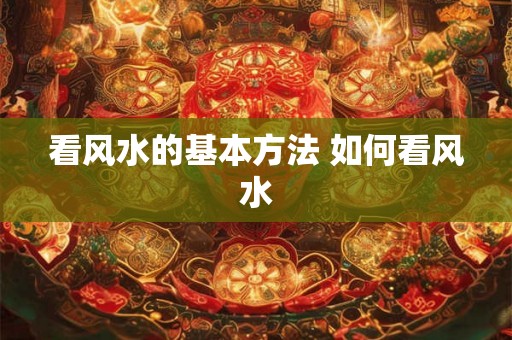 看风水的基本方法 如何看风水