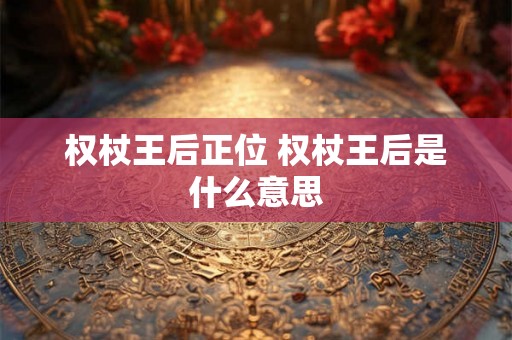 权杖王后正位 权杖王后是什么意思