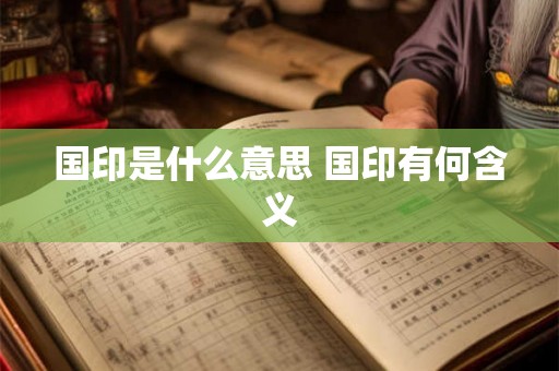 国印是什么意思 国印有何含义