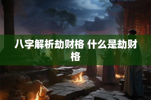 八字解析劫财格 什么是劫财格
