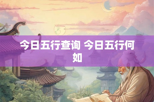 今日五行查询 今日五行何如