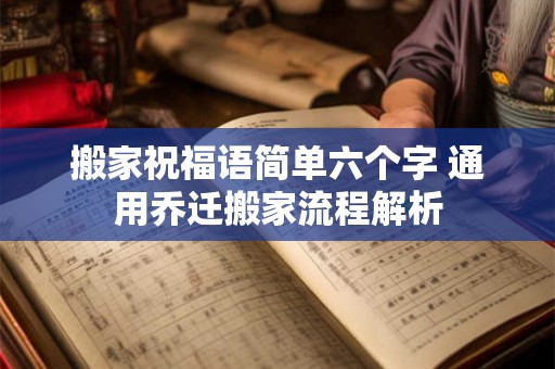 搬家祝福语简单六个字 通用乔迁搬家流程解析