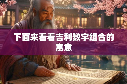 下面来看看吉利数字组合的寓意 下面来看看吉利数字组合的寓意