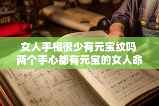女人手相很少有元宝纹吗 两个手心都有元宝的女人命运