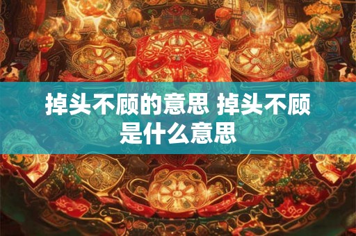 掉头不顾的意思 掉头不顾是什么意思