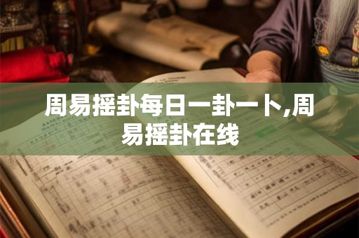 周易摇卦每日一卦一卜,周易摇卦在线