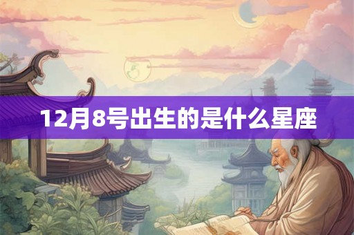 12月8号出生的是什么星座