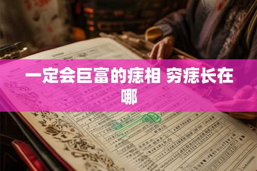 一定会巨富的痣相 穷痣长在哪
