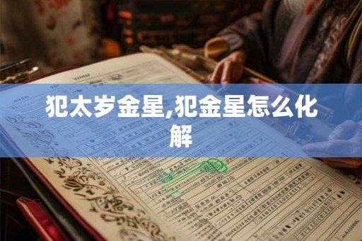 犯太岁金星,犯金星怎么化解