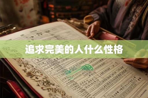 追求完美的人什么性格 追求完美的人什么性格