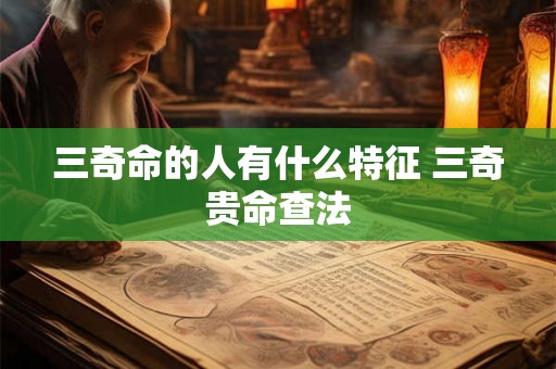 三奇命的人有什么特征 三奇贵命查法