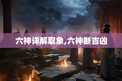 六神详解取象,六神断吉凶