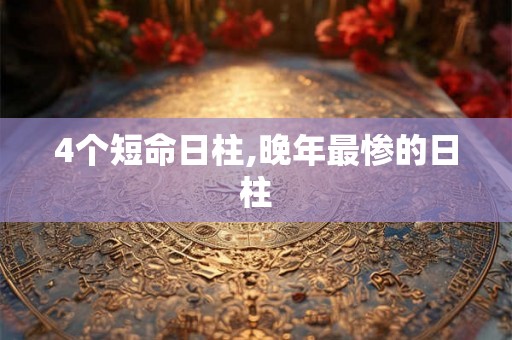 4个短命日柱,晚年最惨的日柱