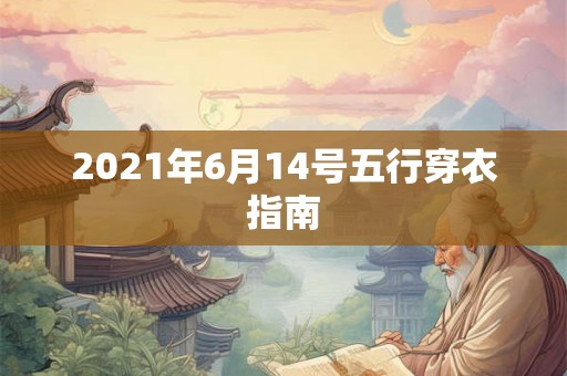 2021年6月14号五行穿衣指南