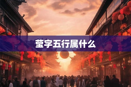 莹字五行属什么 莹字五行属什么