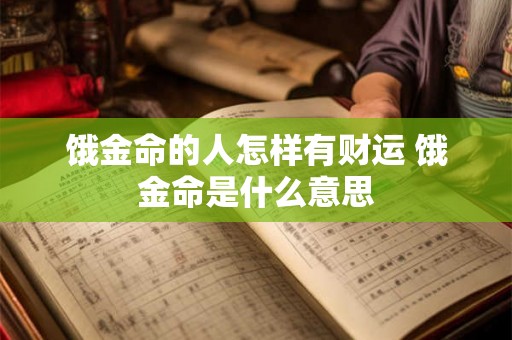 饿金命的人怎样有财运 饿金命是什么意思