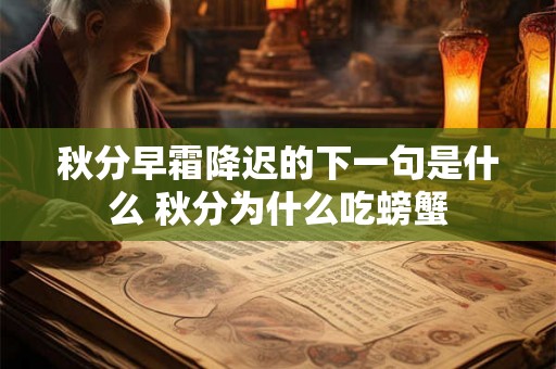秋分早霜降迟的下一句是什么 秋分为什么吃螃蟹
