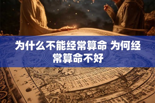为什么不能经常算命 为何经常算命不好