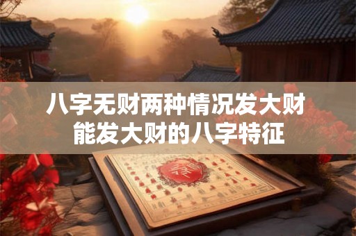 八字无财两种情况发大财 能发大财的八字特征