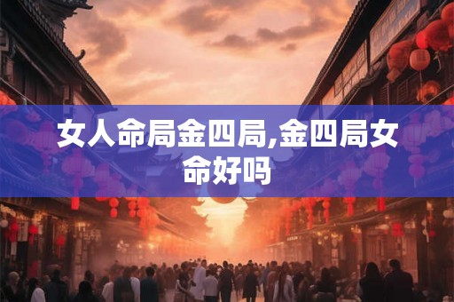 女人命局金四局,金四局女命好吗