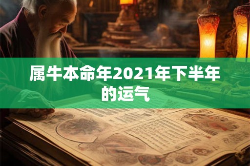 属牛本命年2021年下半年的运气
