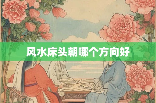 风水床头朝哪个方向好