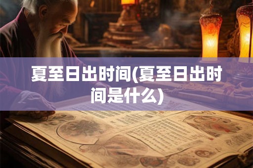 夏至日出时间(夏至日出时间是什么)