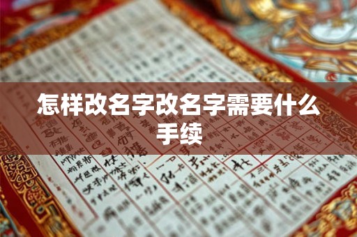 怎样改名字改名字需要什么手续 怎样改名字改名字需要什么手续