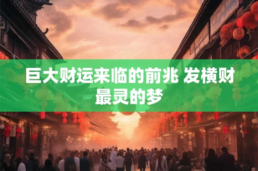巨大财运来临的前兆 发横财最灵的梦