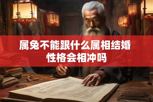 属兔不能跟什么属相结婚 性格会相冲吗