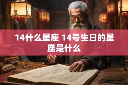 14什么星座 14号生日的星座是什么
