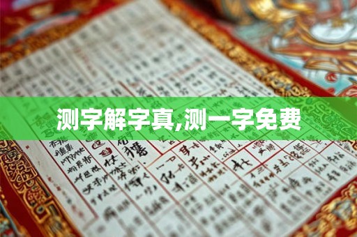 测字解字真,测一字免费 测字解字真,测一字免费