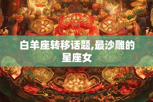 白羊座转移话题,最沙雕的星座女