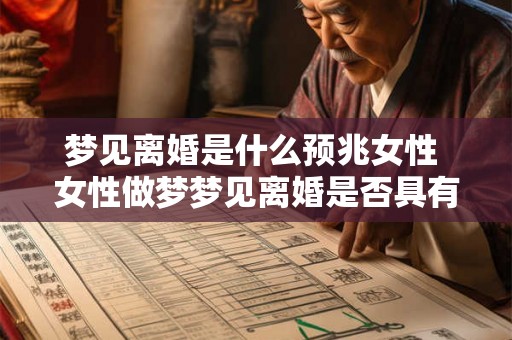 梦见离婚是什么预兆女性 女性做梦梦见离婚是否具有预示或预兆的意义