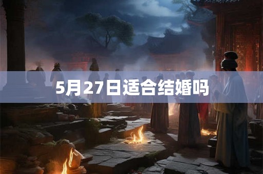 5月27日适合结婚吗