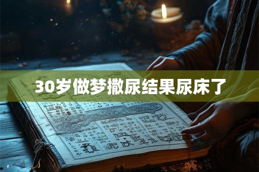 30岁做梦撒尿结果尿床了